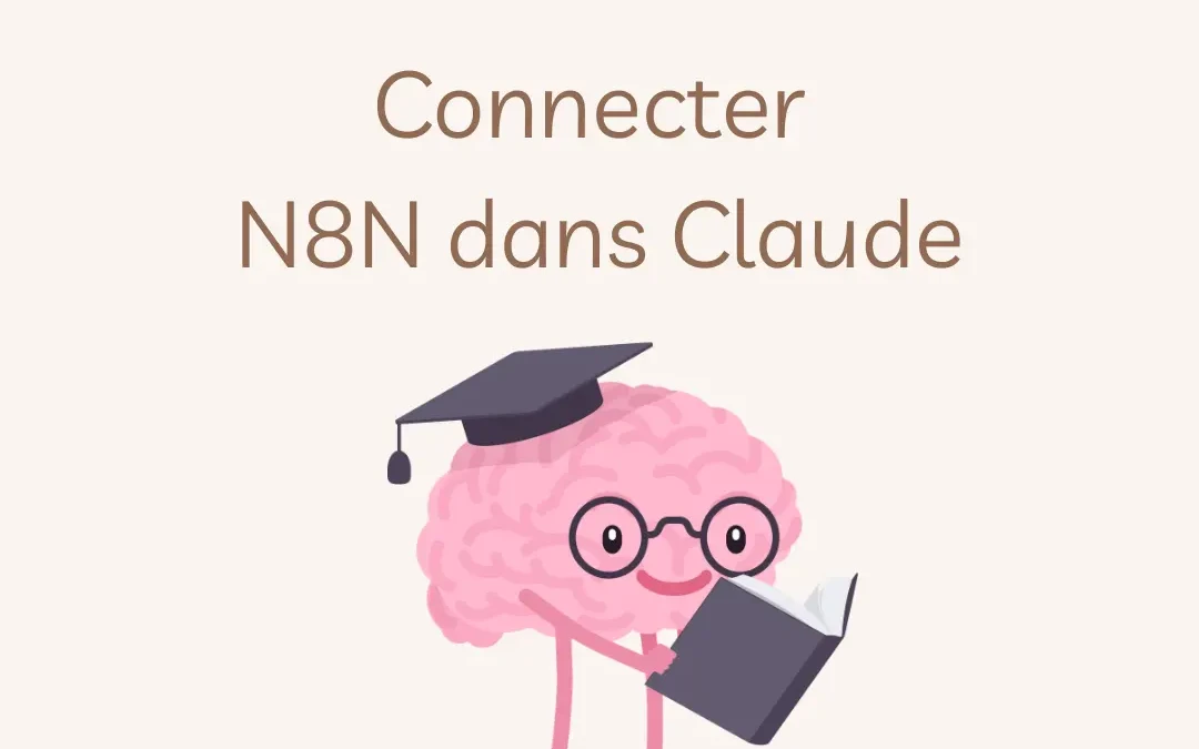 Comment connecter Claude à N8N via MCP (et automatiser vos workflows avec l&rsquo;IA)